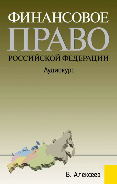 Финансовое право Российской Федерации: Аудиокурс - В. Алексеев Слушать аудио книги онлайн без регистрации полностью бесплатно - knigavkarmane.net