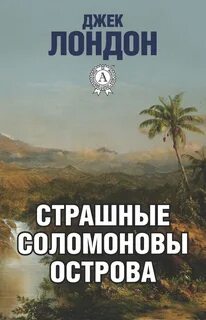 Страшные Соломоновы острова - Джек Лондон Слушать аудио книги онлайн без регистрации полностью бесплатно - knigavkarmane.net