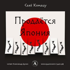 Продается Япония - Саке Комацу Слушать аудио книги онлайн без регистрации полностью бесплатно - knigavkarmane.net