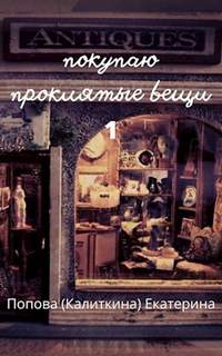 Покупаю проклятые вещи - Екатерина Попова Слушать аудио книги онлайн без регистрации полностью бесплатно - knigavkarmane.net