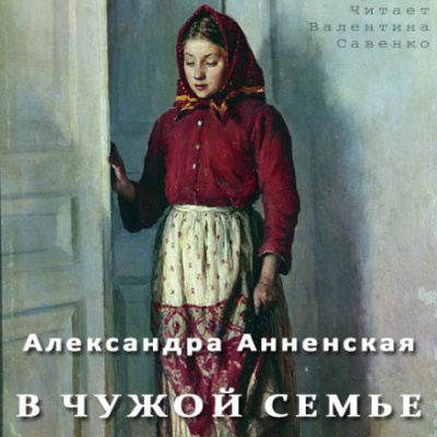 В чужой семье - Александра Анненская Слушать аудио книги онлайн без регистрации полностью бесплатно - knigavkarmane.net