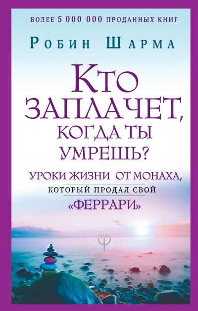 Кто заплачет, когда ты умрешь? Уроки жизни от монаха, который продал свой «феррари» - Робин Шарма Слушать аудио книги онлайн без регистрации полностью бесплатно - knigavkarmane.net