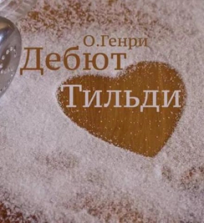 Дебют Тильди - О. Генри Слушать аудио книги онлайн без регистрации полностью бесплатно - knigavkarmane.net