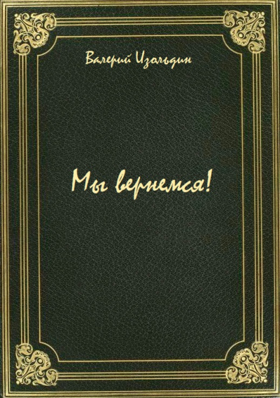 Мы вернемся! - Валерий Изольдин Слушать аудио книги онлайн без регистрации полностью бесплатно - knigavkarmane.net