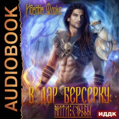 В дар берсерку: нити судьбы - Иванна Флокс Слушать аудио книги онлайн без регистрации полностью бесплатно - knigavkarmane.net