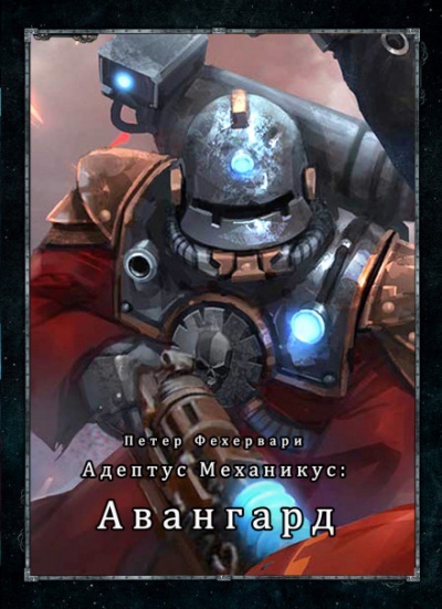 Адептус Механикус: Авангард - Петер Фехервари Слушать аудио книги онлайн без регистрации полностью бесплатно - knigavkarmane.net