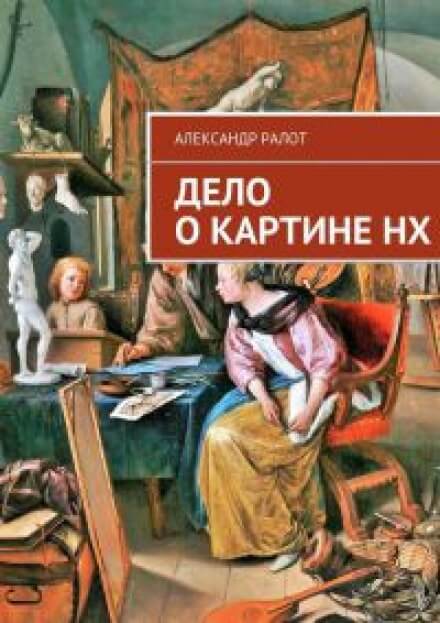 Дело о картине НХ - Александр Ралот Слушать аудио книги онлайн без регистрации полностью бесплатно - knigavkarmane.net