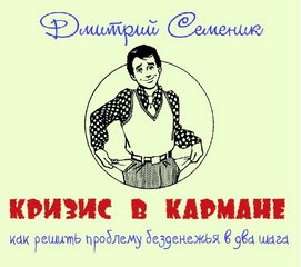 Кризис в кармане: как решить проблему безденежья в два шага - Дмитрий Семеник Слушать аудио книги онлайн без регистрации полностью бесплатно - knigavkarmane.net