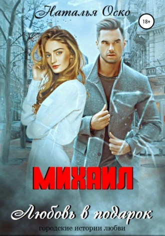 Михаил. Любовь в подарок - Наталья Оско Слушать аудио книги онлайн без регистрации полностью бесплатно - knigavkarmane.net