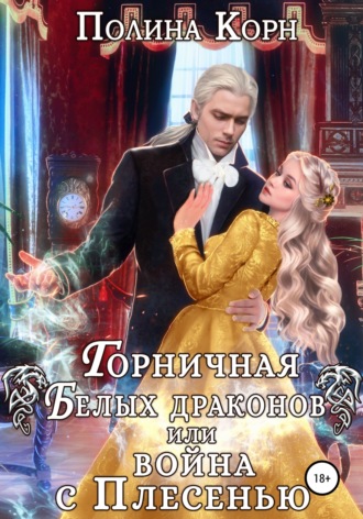 Горничная Белых драконов, или Война с Плесенью - Полина Корн Слушать аудио книги онлайн без регистрации полностью бесплатно - knigavkarmane.net