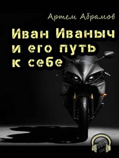 Иван Иваныч и его путь к себе - Артем Абрамов Слушать аудио книги онлайн без регистрации полностью бесплатно - knigavkarmane.net
