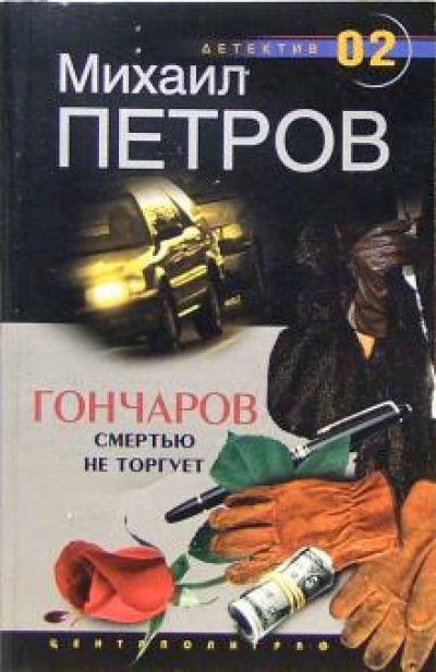 Гончаров смертью не торгует - Михаил Петров Слушать аудио книги онлайн без регистрации полностью бесплатно - knigavkarmane.net