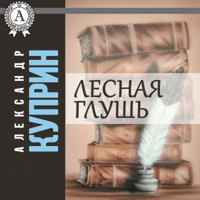 Лесная глушь - Александр Куприн Слушать аудио книги онлайн без регистрации полностью бесплатно - knigavkarmane.net