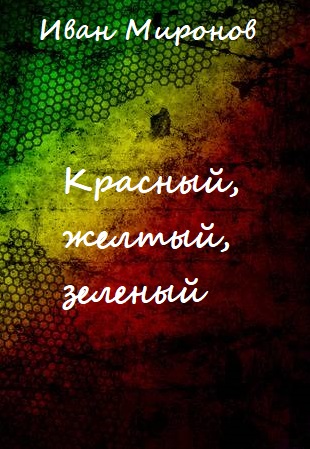 Красный, желтый, зеленый - Иван Миронов Слушать аудио книги онлайн без регистрации полностью бесплатно - knigavkarmane.net