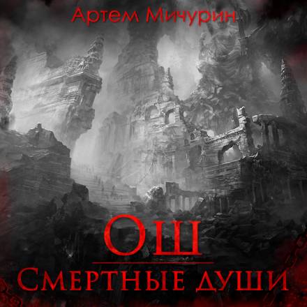 Ош. Смертные души - Артем Мичурин Слушать аудио книги онлайн без регистрации полностью бесплатно - knigavkarmane.net