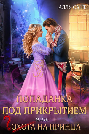 Попаданка под прикрытием или охота на принца - Аллу Сант Слушать аудио книги онлайн без регистрации полностью бесплатно - knigavkarmane.net