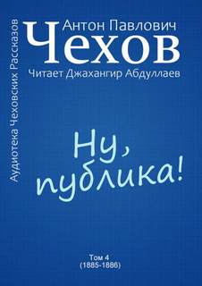 Ну, публика! - Антон Чехов Слушать аудио книги онлайн без регистрации полностью бесплатно - knigavkarmane.net