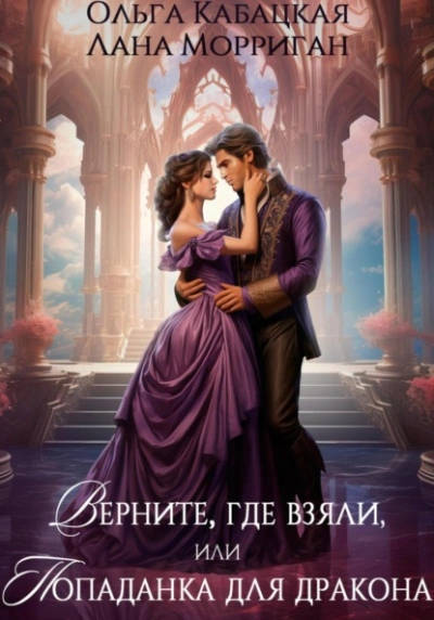 Верните, где взяли, или Попаданка для дракона - Лана Морриган, Ольга Кабацкая Слушать аудио книги онлайн без регистрации полностью бесплатно - knigavkarmane.net