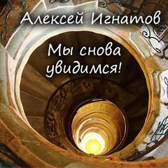 Мы снова увидимся! - Алексей Игнатов Слушать аудио книги онлайн без регистрации полностью бесплатно - knigavkarmane.net