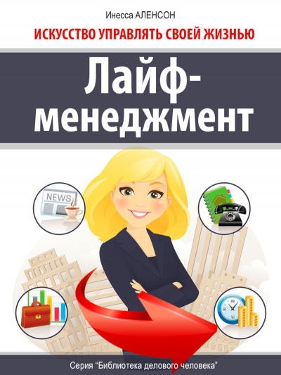 Лайф-менеджмент. Искусство управлять своей жизнью - Инесса Аленсон Слушать аудио книги онлайн без регистрации полностью бесплатно - knigavkarmane.net