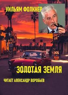 Золотая земля - Уильям Фолкнер Слушать аудио книги онлайн без регистрации полностью бесплатно - knigavkarmane.net