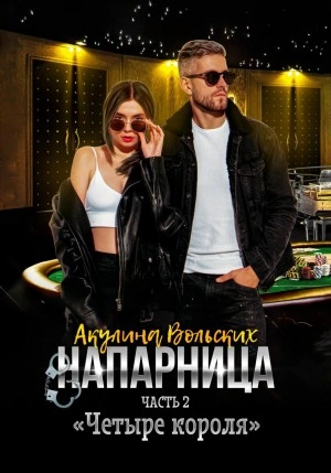 Напарница. Часть 2. «Четыре короля - Акулина Вольских Слушать аудио книги онлайн без регистрации полностью бесплатно - knigavkarmane.net