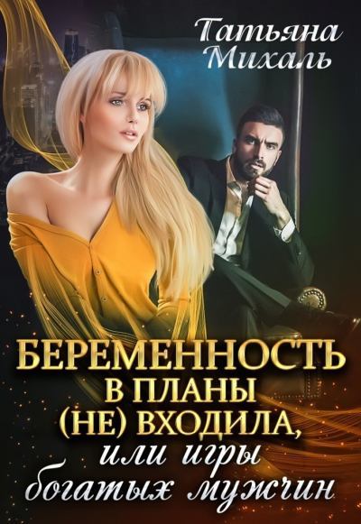 Беременность в планы (не) входила, или игры богатых мужчин - Татьяна Михаль Слушать аудио книги онлайн без регистрации полностью бесплатно - knigavkarmane.net