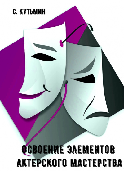 Освоение элементов актерского мастерства - С. Кутьмин Слушать аудио книги онлайн без регистрации полностью бесплатно - knigavkarmane.net