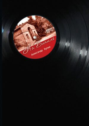 На виниле - Александр Кулик Слушать аудио книги онлайн без регистрации полностью бесплатно - knigavkarmane.net