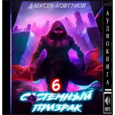 Системный призрак 6 - Алексей Ковтунов Слушать аудио книги онлайн без регистрации полностью бесплатно - knigavkarmane.net