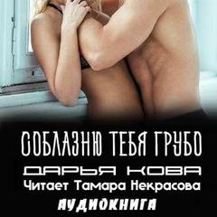 Соблазню тебя грубо - Дарья Кова Слушать аудио книги онлайн без регистрации полностью бесплатно - knigavkarmane.net