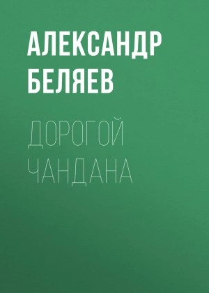 Дорогой Чандана - Александр Беляев Слушать аудио книги онлайн без регистрации полностью бесплатно - knigavkarmane.net