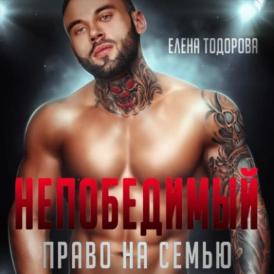 Непобедимый. Право на семью - Елена Тодорова Слушать аудио книги онлайн без регистрации полностью бесплатно - knigavkarmane.net