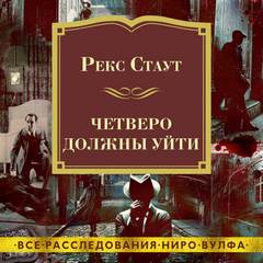 Четверо должны уйти - Рекс Стаут Слушать аудио книги онлайн без регистрации полностью бесплатно - knigavkarmane.net