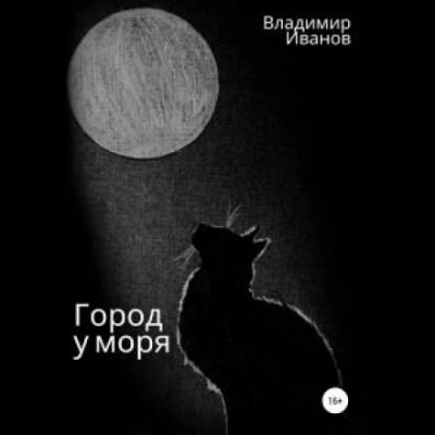 Город у моря - Владимир Иванов Слушать аудио книги онлайн без регистрации полностью бесплатно - knigavkarmane.net