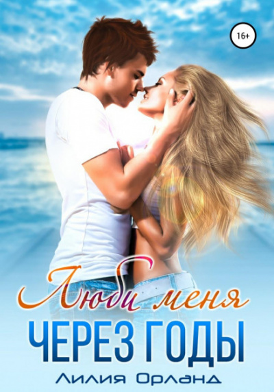 Люби меня через годы. Книга 1 - Лилия Орланд Слушать аудио книги онлайн без регистрации полностью бесплатно - knigavkarmane.net