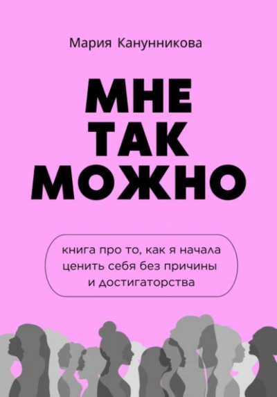 Мне так можно. Книга про то, как я начала ценить себя без причины и достигаторства - Мария Канунникова Слушать аудио книги онлайн без регистрации полностью бесплатно - knigavkarmane.net