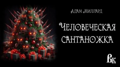 Человеческая сантаножка - Адам Миллард Слушать аудио книги онлайн без регистрации полностью бесплатно - knigavkarmane.net