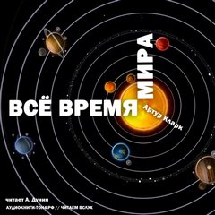 Все время мира - Артур Кларк Слушать аудио книги онлайн без регистрации полностью бесплатно - knigavkarmane.net