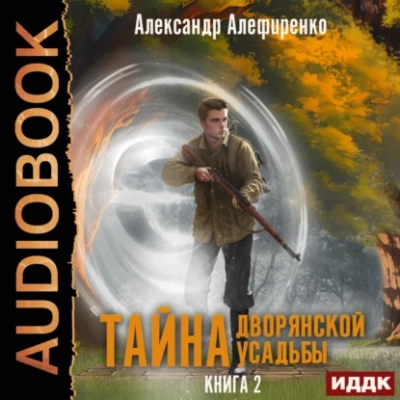 Тайна дворянской усадьбы. Книга 2. Сюрприз от графа - Александр Алефиренко Слушать аудио книги онлайн без регистрации полностью бесплатно - knigavkarmane.net