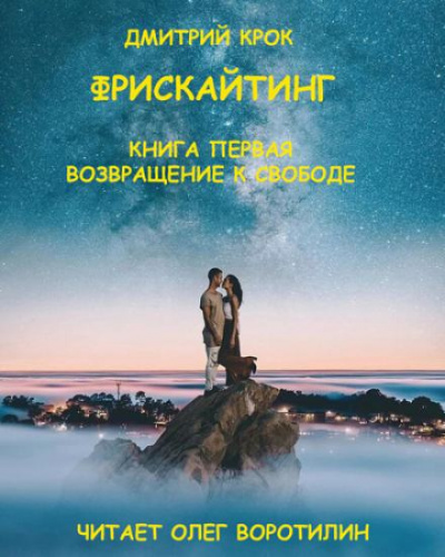 Фрискайтинг. Книга первая. Возвращение к свободе - Дмитрий Крок Слушать аудио книги онлайн без регистрации полностью бесплатно - knigavkarmane.net