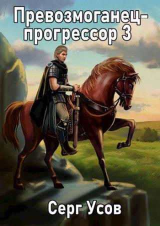 Превозмоганец-прогрессор. Книга 3 - Серг Усов Слушать аудио книги онлайн без регистрации полностью бесплатно - knigavkarmane.net