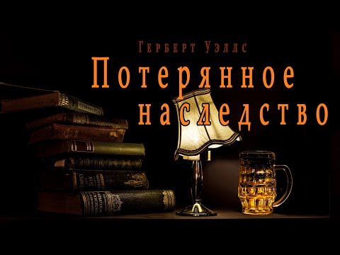 "Потерянное наследство" ("Авторское тщеславие") ● Герберт Уэллс ● ???? Аудио рассказ Слушать аудио книги онлайн без регистрации полностью бесплатно - knigavkarmane.net