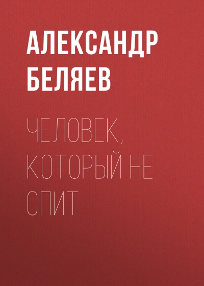 Человек, который не спит - Александр Беляев Слушать аудио книги онлайн без регистрации полностью бесплатно - knigavkarmane.net