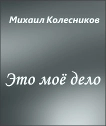 Это моё дело - Михаил Колесников Слушать аудио книги онлайн без регистрации полностью бесплатно - knigavkarmane.net