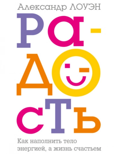 Радость. Как наполнить тело энергией, а жизнь счастьем - Александр Лоуэн Слушать аудио книги онлайн без регистрации полностью бесплатно - knigavkarmane.net