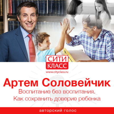 Воспитание без воспитания. Как сохранить доверие ребенка - Артем Соловейчик Слушать аудио книги онлайн без регистрации полностью бесплатно - knigavkarmane.net