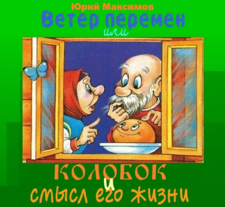 Ветер перемен или Колобок и смысл его жизни - Юрий Максимов Слушать аудио книги онлайн без регистрации полностью бесплатно - knigavkarmane.net
