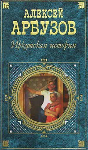 Иркутская история - Алексей Арбузов Слушать аудио книги онлайн без регистрации полностью бесплатно - knigavkarmane.net