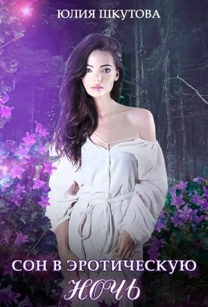 Сон в эротическую ночь - Юлия Шкутова Слушать аудио книги онлайн без регистрации полностью бесплатно - knigavkarmane.net